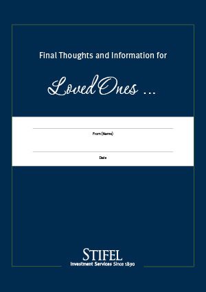 Final Thoughts and Information for Loved Ones … From (Name) Date Stifel Investment Services Since 1890